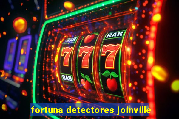 fortuna detectores joinville